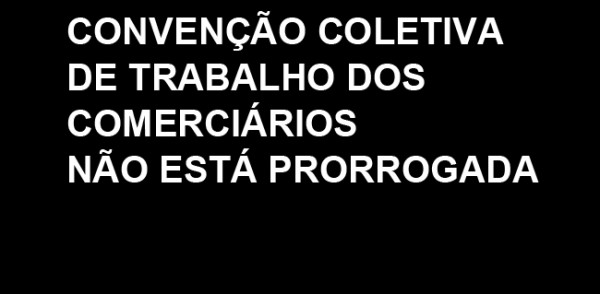 Convenção Coletiva de Trabalho dos Comerciários  NÃO está prorrogada