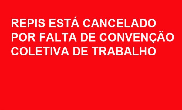 REPIS ESTÁ CANCELADO POR FALTA DE CONVENÇÃO COLETIVA DE TRABALHO